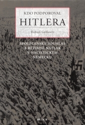 Kdo podporoval Hitlera. : Společenský souhlas a režimní nátlak v nacistickém Německu. /