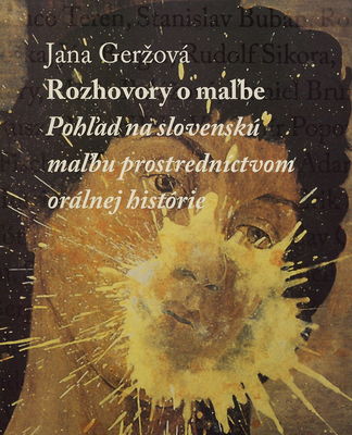 Rozhovory o maľbe : pohľad na slovenskú maľbu prostredníctvom orálnej histórie /