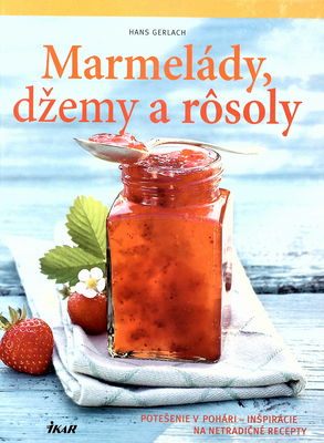 Marmelády, džemy a rôsoly : potešenie v pohári - inšpirácie na netradičné recepty /