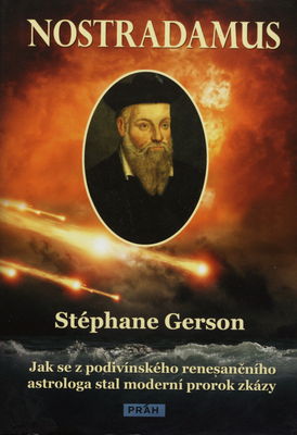 Nostradamus : jak se z podivínského renesančního astrologa stal moderní prorok zkázy /