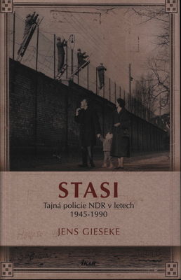 Stasi : tajná policie NDR v letech 1945-1990 /