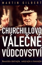 Churchillovo válečné vůdcovství : neustále dotírejte, sekýrujte a kousejte /