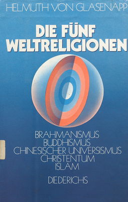 Die fünf Weltreligionen : Brahmanismus, Buddhismus, Chinesischer Universismus, Christentum, Islam /