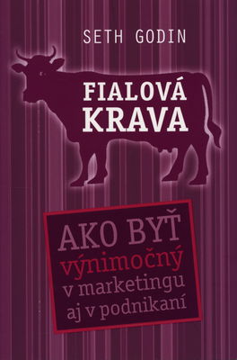 Fialová krava : ako byť výnimočný v marketingu aj v podnikaní /