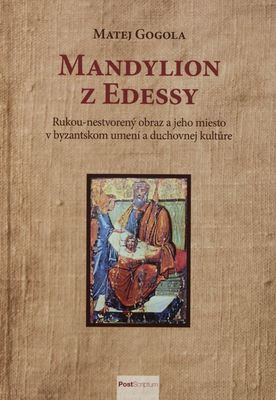 Mandylion z Edessy : rukou-nestvorený obraz a jeho miesto v byzantskom umení a duchovnej kultúre /