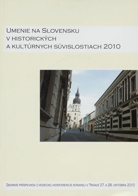 Umenie na Slovensku v historických a kultúrnych súvislostiach 2010 : zborník príspevkov z vedeckej konferencie konanej v Trnave 27. a 28. októbra 2010 /