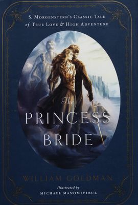 The princess bride : an illustrated edition of S. Morgenstern´s : classic tale of true love and high adventure /