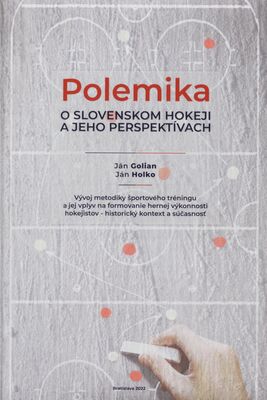 Polemika o slovenskom hokeji a jeho perspektívach : vývoj metodiky športového tréningu a jej vplyv na formovanie hernej výkonnosti hokejistov - historický kontext a súčasnosť /
