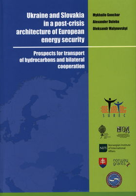 Ukraine and Slovakia in a post-crisis architecture of European energy security : prospects for transport of hydrocarbons and bilateral cooperation /