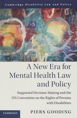 A new era for mental health law and policy : supported decision-making and the un convention on the rights of persons with disabilities /