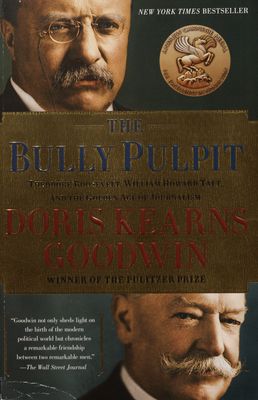 The Bully Pulpit : Theodore Roosevelt, William Howard Taft, and the Golden Age of Journalism /