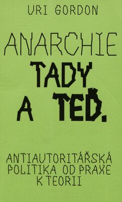 Anarchie tady a teď : antiautoritářská politika od praxe k teorii /