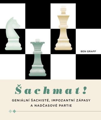 Šachmat : geniální šachisté, impozantní zápasy a nadčasové partie /