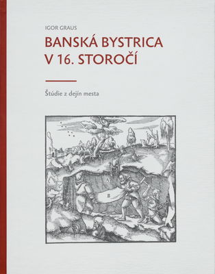 Banská Bystrica v 16. storočí : štúdie z dejín mesta /