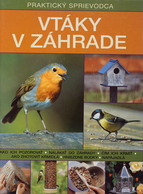 Vtáky v záhrade : 25 búdok, kŕmidiel a napájadiel krok za krokom : druhy a spôsoby kŕmenia : prehľad záhradného vtáctva : 760 fotografií a ilustrácií : praktický sprievodca /