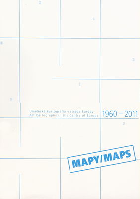 Mapy : umelecká kartografia v strede Európy 1960-2011 /
