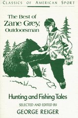 The best of Zane Grey outdoorsman : hunting and fishing tales /