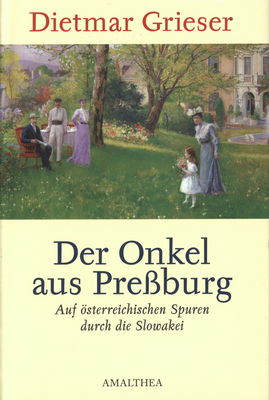 Der Onkel aus Preßburg : auf österreichischen Spuren durch die Slowakei /