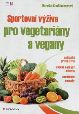 Sportovní výživa pro vegetariány a vegany : [optimální přísun živin : vhodné náhrady bilkovin : osvědčené recepty] /
