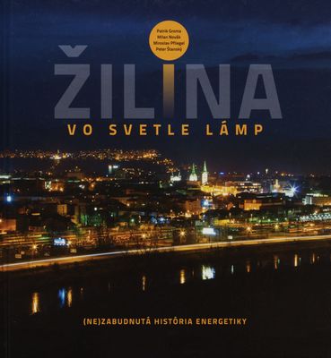 Žilina vo svetle lámp : (ne)zabudnutá história energetiky /