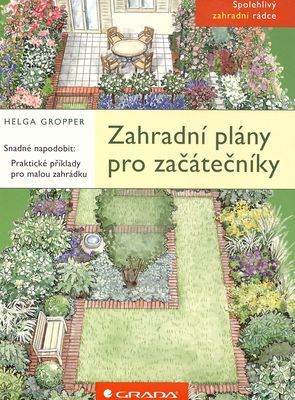 Zahradní plány pro začátečníky : snadné napodobit: praktické příklady pro malou zahrádku : [spolehlivý zahradní rádce] /