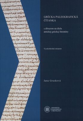 Grécka paleografická čítanka s dôrazom na diela antickej gréckej literatúry : vysokoškolské skriptum /