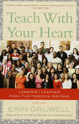 Teach with your heart : lessons I learned from the Freedom Writers : a memoir /