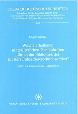 Welche erhaltenen mittelalterlichen Handschriften dürfen der Bibliothek des Klosters Fulda zugerechnet werden?. Teil 2., Die Fragmente aus Handschriften. /