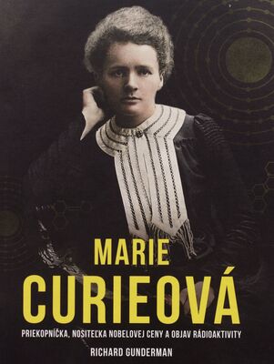 Marie Curieová : priekopníčka, nositeľka Nobelovej ceny a objav rádioaktivity /