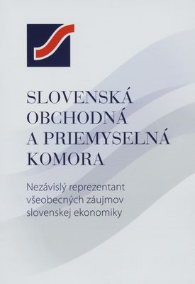 Slovenská obchodná a priemyselná komora : nezávislý reprezentant všeobecných záujmov slovenskej ekonomiky /
