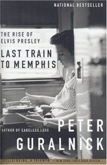 Last train to Memphis : the rise of Elvis Presley /