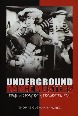 Underground dance masters : final history of a forgotten era /