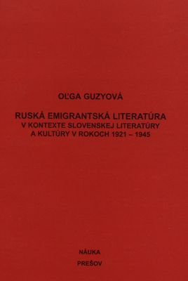 Ruská emigrantská literatúra v kontexte slovenskej literatúry a kultúry v rokoch 1921-1945 /