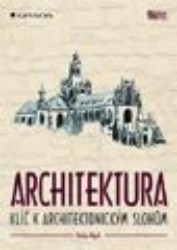 Architektura. : Klíč k architektonickým slohům. /
