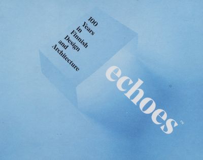 Echoes™ : 100 years in finnish design and architecture /