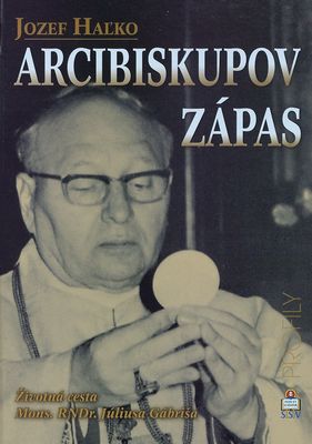 Arcibiskupov zápas : životná cesta Mons. RNDr. Júliusa Gábriša /