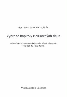 Vybrané kapitoly z cirkevných dejín : vzťah Cirkvi a komunistickej moci v Československu v rokoch 1948-1989 /