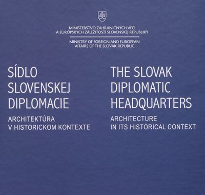 Sídlo slovenskej diplomacie : architektúra v historickom kontexte = The Slovak diplomatic headquarters : architecture in historical context /