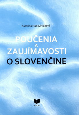 Poučenia a zaujímavosti o slovenčine : zo staršej i novšej slovnej zásoby /