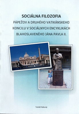 Sociálna filozofia pápežov a Druhého vatikánskeho koncilu v sociálnych encyklikách blahoslaveného Jána Pavla II. /