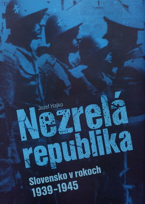 Nezrelá republika : Slovensko v rokoch 1939-1945 /