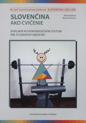 Slovenčina ako cvičenie : doplnok ku konverzačným textom pre študentov medicíny : III. časť konverzačnej učebnice Slovenčina ako liek /