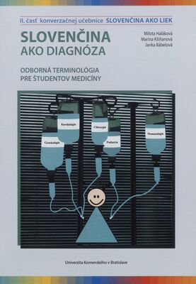 Slovenčina ako diagnóza : odborná terminológia pre študentov medicíny : II. časť konverzačnej učebnice Slovenčina ako liek /