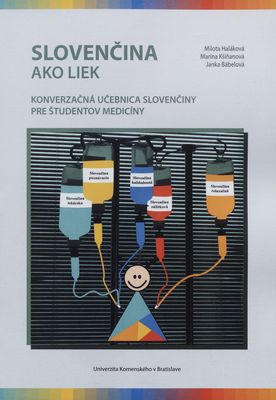 Slovenčina ako liek : konverzačná učebnica slovenčiny pre študentov medicíny /