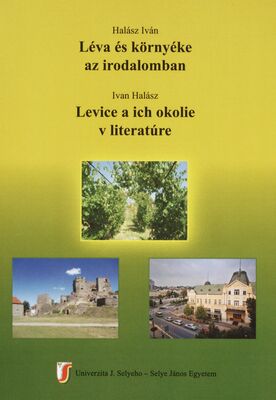 Léva és környéke az irodalomban : (az iskolai, szakmai és laikus közönség számára) = Levice a ich okolie v literatúre :(pre školskú, odbornú a laickú verejnosť) /