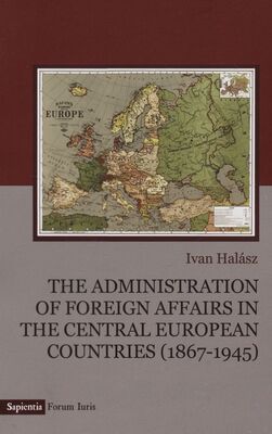 The administration of foreign affairs in the Central European countries : (1867-1945) /