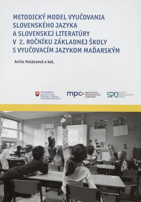 Metodický model vyučovania slovenského jazyka a slovenskej literatúry v školách s vyučovacím jazykom maďarským. Metodický model vyučovania slovenského jazyka a slovenskej literatúry v 2. ročníku základnej školy s vyučovacím jazykom maďarským /