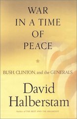 War in a time of peace : Bush, Clinton, and the generals /