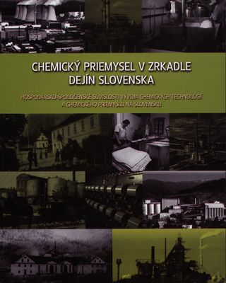 Chemický priemysel v zrkadle dejín Slovenska. Hospodársko-spoločenské súvislosti vývoja chemických technológii a chemického priemyslu na Slovensku /