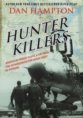 Hunter Killers : neobyčejné příběhy pilotů, kteří prošli těmi nejnebezpečnějšími misemi války ve Vietnamu /
